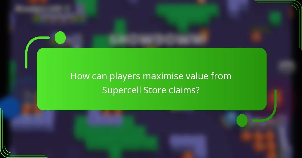 How can players maximise value from Supercell Store claims?