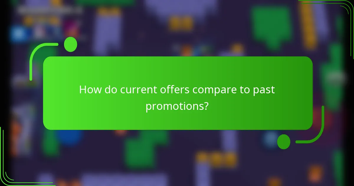 How do current offers compare to past promotions?