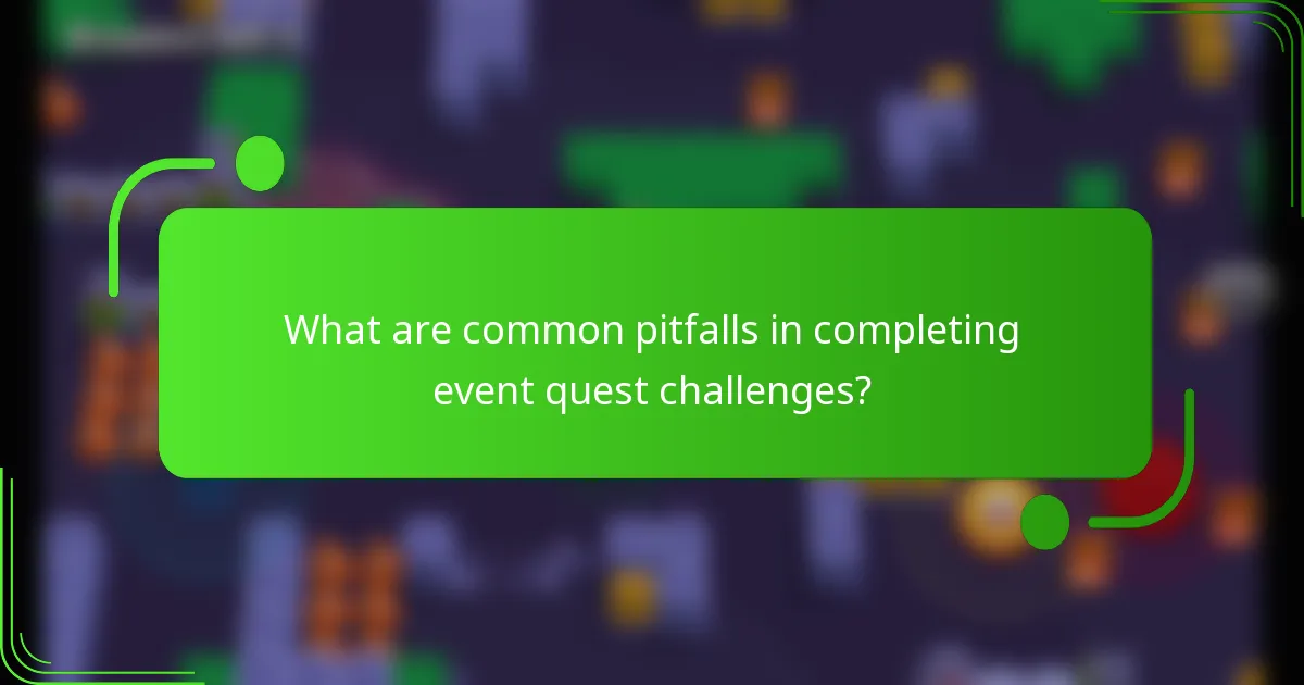 What are common pitfalls in completing event quest challenges?