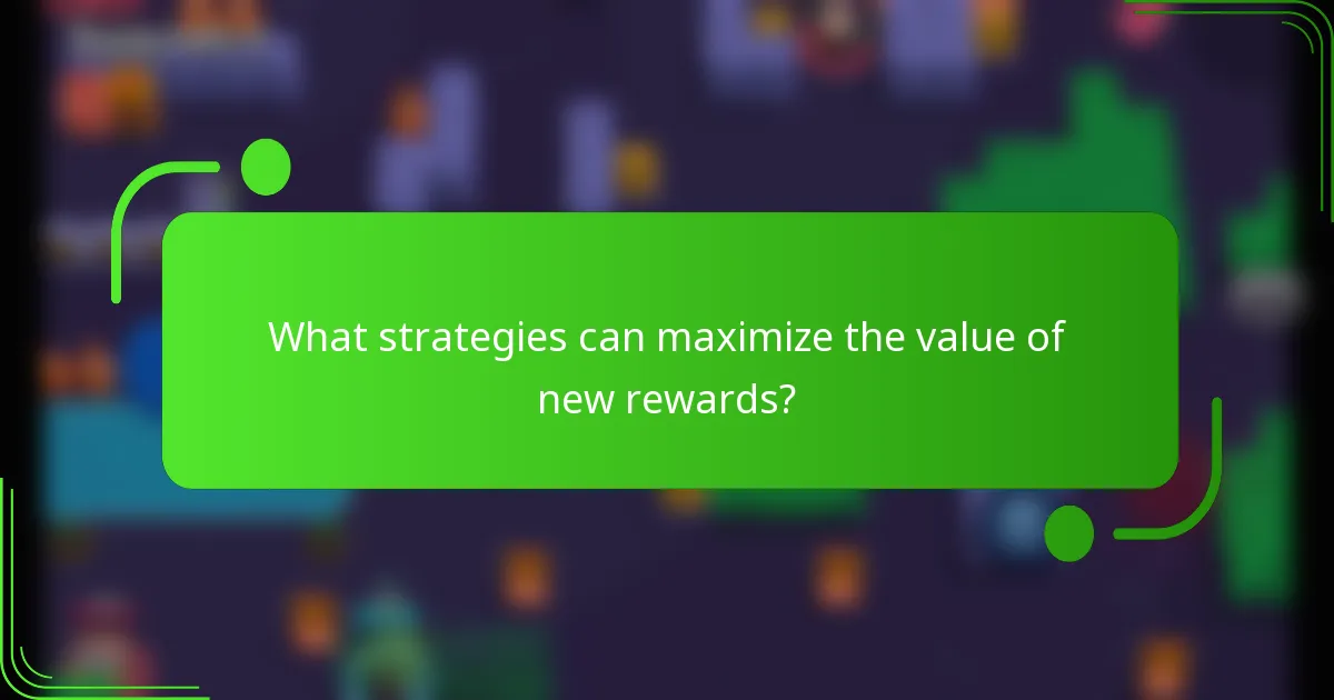 What strategies can maximize the value of new rewards?